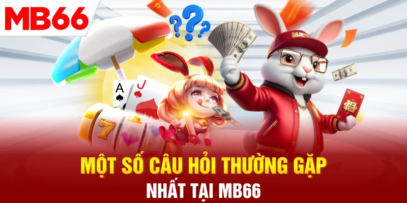 Một số câu hỏi thường gặp nhất tại MB66